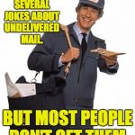 Mailman | I'VE GOT SEVERAL JOKES ABOUT UNDELIVERED MAIL. BUT MOST PEOPLE DON'T GET THEM. | image tagged in mailman | made w/ Imgflip meme maker