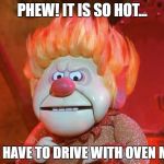 heatmiser | PHEW! IT IS SO HOT... YOU HAVE TO DRIVE WITH OVEN MITS | image tagged in heatmiser | made w/ Imgflip meme maker