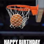 Basketball | HAPPY BIRTHDAY MARTIN! | image tagged in basketball | made w/ Imgflip meme maker