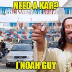 Buddy Christ | NEED A KAR? I NOAH GUY | image tagged in need a kar i noah guy,memes,buddy christ,used car salesman | made w/ Imgflip meme maker