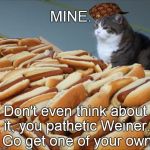 National Hot Dog Day, 19 July. | MINE. Don't even think about it, you pathetic Weiner.  Go get one of your own. | image tagged in cat hot dogs,national hot dog day,mine,go get your own,hot dog,long live the king | made w/ Imgflip meme maker