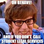 Austin Powers Wink | OH BEHAVE! AND IF YOU DON'T, CALL STUDENT LEGAL SERVICES | image tagged in austin powers wink | made w/ Imgflip meme maker