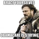 Brace Yourselves X is Coming Meme | BRACE YOURSELVES OBAMACARE IS STAYING | image tagged in memes,brace yourselves x is coming | made w/ Imgflip meme maker