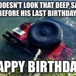 jeep | IT DOESN'T LOOK THAT DEEP SAID JEFF BEFORE HIS LAST BIRTHDAY BEER; HAPPY BIRTHDAY! | image tagged in jeep | made w/ Imgflip meme maker