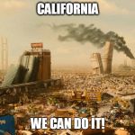 Idiocracy | CALIFORNIA; WE CAN DO IT! | image tagged in idiocracy | made w/ Imgflip meme maker