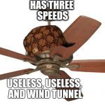 Ceiling fan | HAS THREE SPEEDS; USELESS, USELESS, AND WIND TUNNEL | image tagged in ceiling fan,scumbag | made w/ Imgflip meme maker