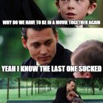 Finding Neverland Meme | WHY DO WE HAVE TO BE IN A MOVIE TOGETHER AGAIN YEAH I KNOW THE LAST ONE SUCKED ATLEAST YOU GOT SOME CHOCOLATE | image tagged in memes,finding neverland | made w/ Imgflip meme maker