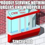Have It OUR Way | PROUDLY SERVING NOTHING BURGERS AND WHOPPER LIES; SINCE 1980 | image tagged in cnn drive through,cnn,nothing burger,lies,cnn fake news,memes | made w/ Imgflip meme maker