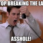 Asshole | STOP BREAKING THE LAW; ASSHOLE! | image tagged in asshole | made w/ Imgflip meme maker