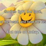 Smiley flower | Smiles light the face, Cool the head, and heat the heart. Put one on today. | image tagged in smiley flower | made w/ Imgflip meme maker