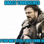 Brace Yourselves, George RR Martin is Coming! | BRACE YOURSELVES AND YOU MAY STILL LOSE YOUR HEAD | image tagged in memes,brace yourselves x is coming,funny,mxm | made w/ Imgflip meme maker