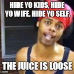 hide his stuff | HIDE YO KIDS, HIDE YO WIFE, HIDE YO SELF. THE JUICE IS LOOSE | image tagged in hide yo kids | made w/ Imgflip meme maker