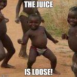 Third World Success Kid Meme | THE JUICE IS LOOSE! | image tagged in memes,third world success kid | made w/ Imgflip meme maker