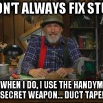 The Most Interesting Canadian in the World | I DON'T ALWAYS FIX STUFF. BUT WHEN I DO, I USE THE HANDYMAN'S SECRET WEAPON... DUCT TAPE! | image tagged in red green,the most interesting man in the world,duct tape | made w/ Imgflip meme maker