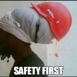 safety first | SAFETY FIRST | image tagged in safety first | made w/ Imgflip meme maker