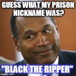 Oj Simpson | GUESS WHAT MY PRISON NICKNAME WAS? "BLACK THE RIPPER" | image tagged in oj simpson | made w/ Imgflip meme maker