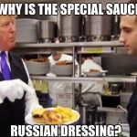 Ya Nyet panyamayu parooski... | WHY IS THE SPECIAL SAUCE; RUSSIAN DRESSING? | image tagged in trump burger,russians,memes | made w/ Imgflip meme maker