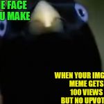 Is this not just SO true? | THE FACE YOU MAKE; WHEN YOUR IMGFLIP MEME GETS 100 VIEWS BUT NO UPVOTES | image tagged in lemme smash | made w/ Imgflip meme maker