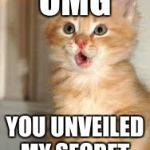Funny animals | OMG; YOU UNVEILED MY SECRET | image tagged in funny animals | made w/ Imgflip meme maker