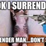 Funny animals | OK,OK I SURRENDER.... I SURRENDER MAN....DON'T SHOOT | image tagged in funny animals | made w/ Imgflip meme maker