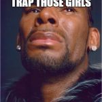 r kelly sad | I PROMISE...I DIDNT TRAP THOSE GIRLS; IN THE CLOSET.... | image tagged in r kelly sad | made w/ Imgflip meme maker