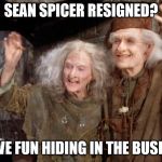 Princess Bride Miracle Max | SEAN SPICER RESIGNED? HAVE FUN HIDING IN THE BUSHES | image tagged in princess bride miracle max | made w/ Imgflip meme maker