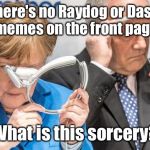 What Is This Sorcery | When there's no Raydog or DashHopes memes on the front page; What is this sorcery? | image tagged in what is this sorcery | made w/ Imgflip meme maker