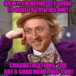 Congrats, you pass this time. | OH MY! I'M DEFINITELY GOING TO HAVE TO TRY THIS ONE! CONGRATULATIONS, YOU GOT A GOOD MEME THIS TIME! | image tagged in memes,creepy condescending wonka,congratulations,goodmemes | made w/ Imgflip meme maker