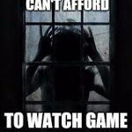 Window stalker | WHEN YOUR FRIENDS CAN'T AFFORD; TO WATCH GAME OF THRONES | image tagged in window stalker | made w/ Imgflip meme maker
