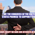 Corruption | WE THE CONGRESS OF THE UNITED STATES PROMISE TO SUPPORT TRUMP; YEAH RIGHT, EXCEPT WE HAVE OUR INTERESTS IN MIND | image tagged in corruption | made w/ Imgflip meme maker
