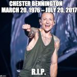 chester bennington | CHESTER BENNINGTON
      MARCH 20, 1976 – JULY 20, 2017; R.I.P. | image tagged in chester bennington | made w/ Imgflip meme maker