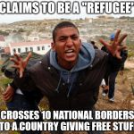 A refugee seeks shelter in the nearest safe place | CLAIMS TO BE A "REFUGEE"; CROSSES 10 NATIONAL BORDERS TO A COUNTRY GIVING FREE STUFF | image tagged in entitled refugee ahmed | made w/ Imgflip meme maker