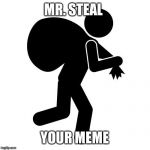 Sneaky thief | MR. STEAL; YOUR MEME | image tagged in sneaky thief | made w/ Imgflip meme maker