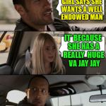 endowed | SO WHEN A GIRL SAYS SHE WANTS A WELL ENDOWED MAN IT' BECAUSE SHE HAS A REALLY HUGE VA JAY JAY | image tagged in memes,the rock driving | made w/ Imgflip meme maker