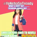 #YoNehaSoTrendy | WHAT A BUSY DAY............. TRENDING WHOLE DAY......... AMRESH PURI: AWO TB HAVELI AARAM KARNE......
😥😀😁😂 | image tagged in yonehasotrendy | made w/ Imgflip meme maker
