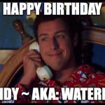 Waterboy Gossip | HAPPY BIRTHDAY; RANDY ~ AKA: WATERBOY | image tagged in waterboy gossip | made w/ Imgflip meme maker