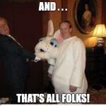 Sean Spicer  | AND . . . THAT'S ALL FOLKS! | image tagged in sean spicer | made w/ Imgflip meme maker