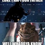 My first meme | LUKE I AM YOUR FATHER; WELL WHADDYA KNOW | image tagged in star wars no,dexter,darth vader,first meme,awesome,luke skywalker | made w/ Imgflip meme maker