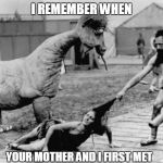 Old Fashioned Dating | I REMEMBER WHEN; YOUR MOTHER AND I FIRST MET | image tagged in old fashioned dating | made w/ Imgflip meme maker