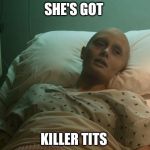Guardians Cancer | SHE'S GOT; KILLER TITS | image tagged in guardians cancer | made w/ Imgflip meme maker