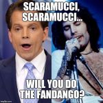 I'm guessing this has already been done... But, if not... | SCARAMUCCI, SCARAMUCCI... WILL YOU DO THE FANDANGO? | image tagged in trump,queen,bohemian rhapsody,funny,scaramucci scaramouch | made w/ Imgflip meme maker
