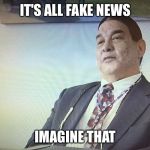 When people talk about the news | IT'S ALL FAKE NEWS; IMAGINE THAT | image tagged in the modern osage,funny,media,memes,truth | made w/ Imgflip meme maker
