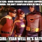 Robin Cops A Feel  | BATGIRL- ROBIN I WARNED YOU ABOUT COPPING A FEEL! ROBIN- YOU DON'T COMPLAIN WHEN BATMAN DOES IT! BATGIRL- YEAH WELL HE'S BATMAN! | image tagged in batman robin batgirl | made w/ Imgflip meme maker
