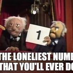 McCall Team Approval Rating | IS THE LONELIEST NUMBER THAT YOU'LL EVER DO | image tagged in mccall team approval rating,funny,song,song lyrics | made w/ Imgflip meme maker