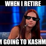 Hash me ousside | WHEN I RETIRE; I'M GOING TO KASHMIR | image tagged in hash me ousside | made w/ Imgflip meme maker