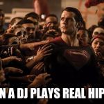 Music | WHEN A DJ PLAYS REAL HIP HOP | image tagged in superman praised,music,hip hop | made w/ Imgflip meme maker