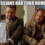 Is this your homework Larry? | THE RUSSIANS HAD YOUR HOMEWORK | image tagged in is this your homework larry | made w/ Imgflip meme maker