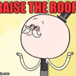 pops | RAISE THE ROOF! | image tagged in pops | made w/ Imgflip meme maker