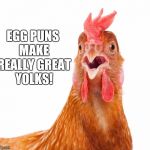 This one's sure to crack you up... | EGG PUNS MAKE REALLY GREAT YOLKS! | image tagged in hello chicken,anti joke chicken,chicken,jbmemegeek,eggs,bad puns | made w/ Imgflip meme maker