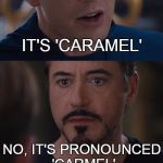 Marvel Civil War Meme | IT'S 'CARAMEL' NO, IT'S PRONOUNCED 'CARMEL' | image tagged in memes,marvel civil war | made w/ Imgflip meme maker